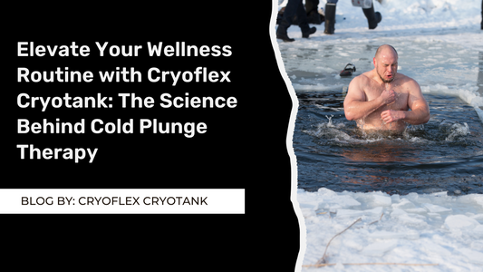 Elevate Your Wellness Routine with Cryoflex Cryotank: The Science Behind Cold Plunge Therapy